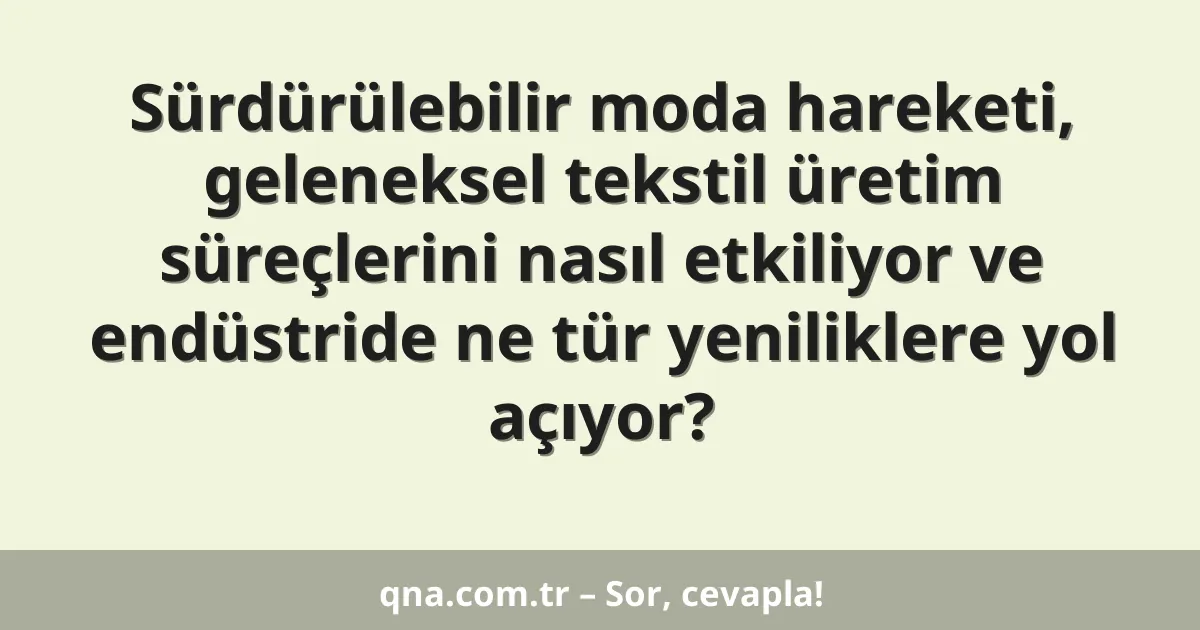 Sürdürülebilir moda hareketi, geleneksel tekstil üretim süreçlerini nasıl etkiliyor ve endüstride ne tür yeniliklere yol açıyor?