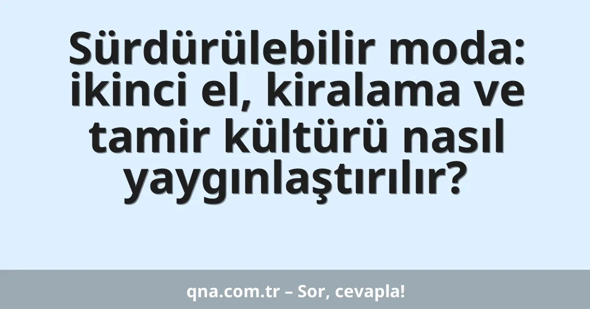 Sürdürülebilir moda: ikinci el, kiralama ve tamir kültürü nasıl yaygınlaştırılır?