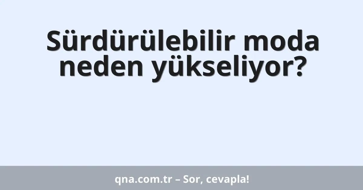 Sürdürülebilir moda neden yükseliyor?