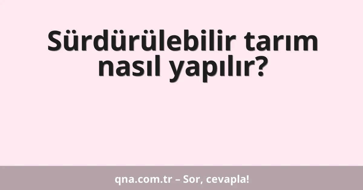 Sürdürülebilir tarım nasıl yapılır?