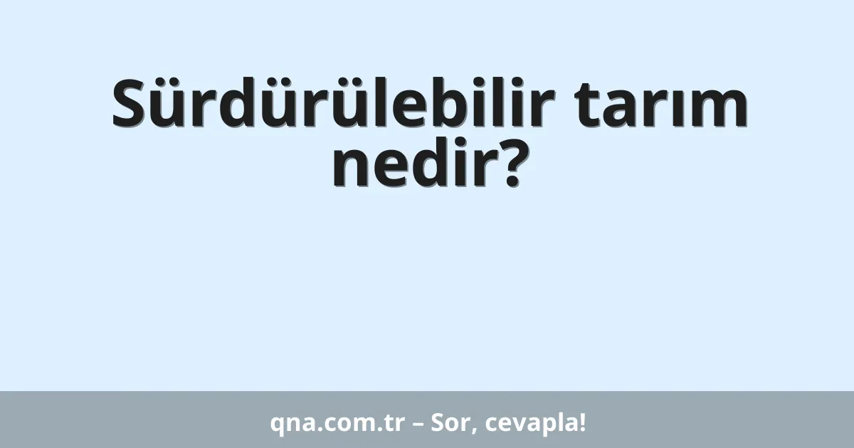 Sürdürülebilir tarım nedir?
