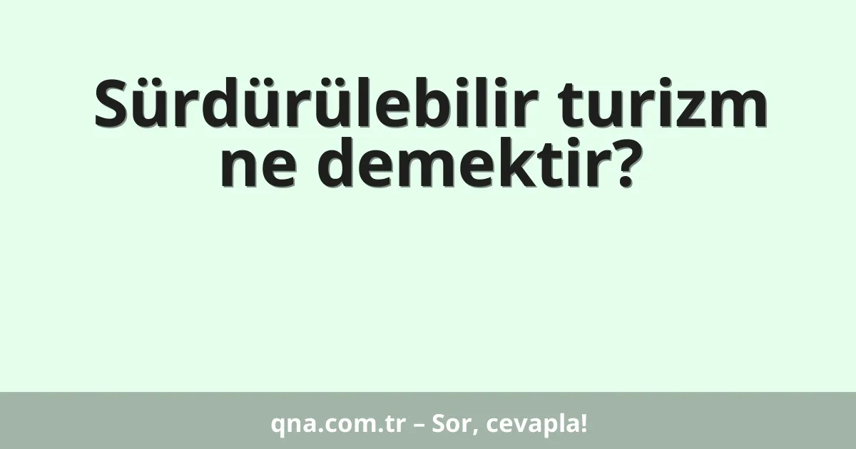 Sürdürülebilir turizm ne demektir?