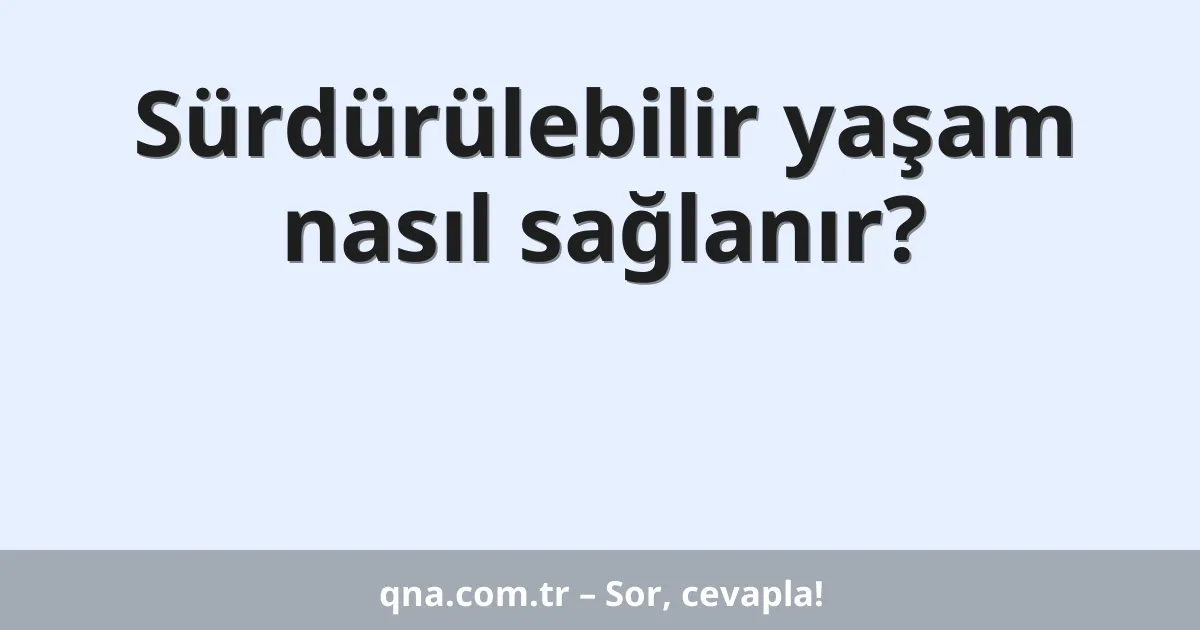 Sürdürülebilir yaşam nasıl sağlanır?
