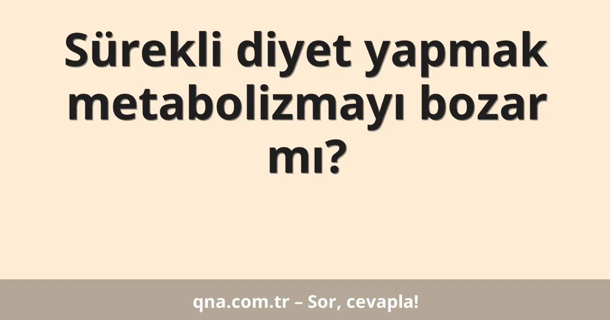 Sürekli diyet yapmak metabolizmayı bozar mı?