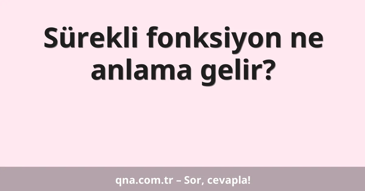 Sürekli fonksiyon ne anlama gelir?