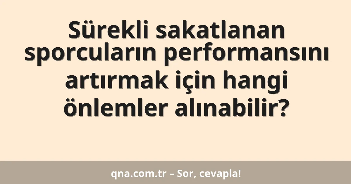 Sürekli sakatlanan sporcuların performansını artırmak için hangi önlemler alınabilir?