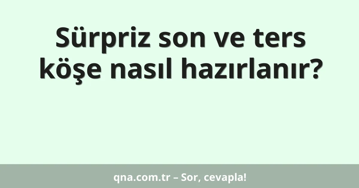Sürpriz son ve ters köşe nasıl hazırlanır?