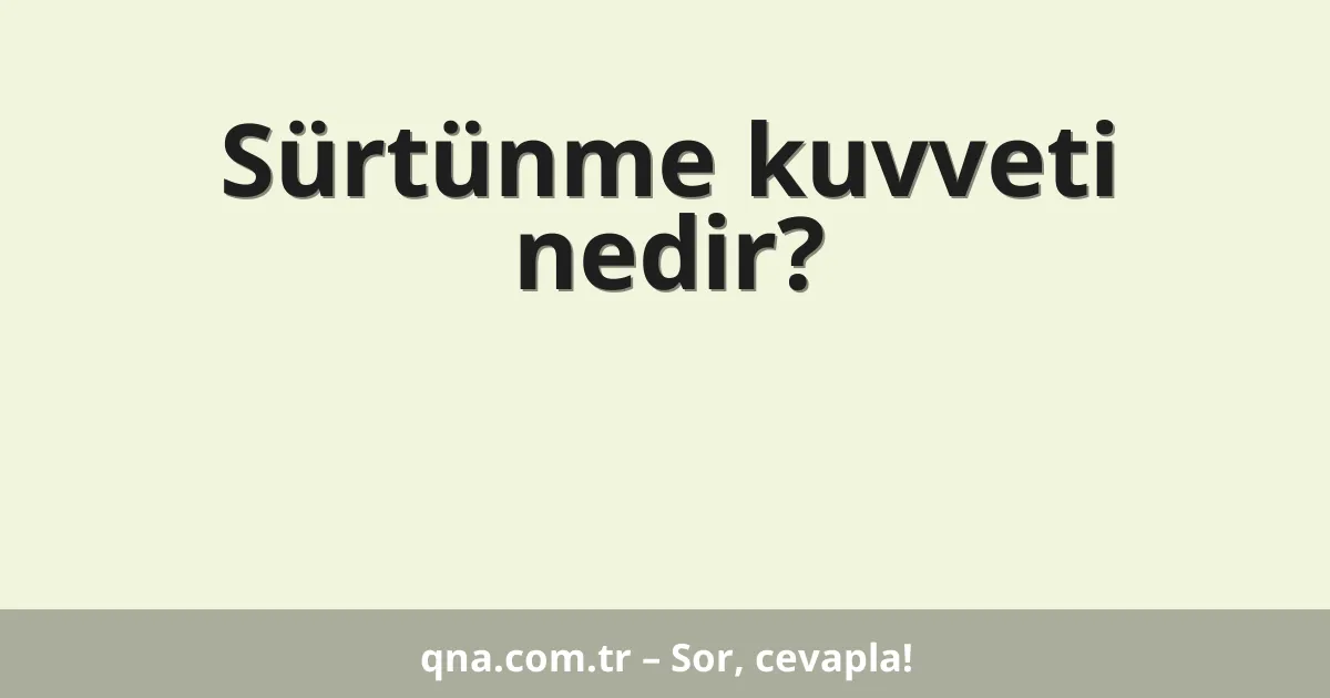 Sürtünme kuvveti nedir?
