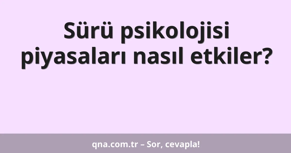 Sürü psikolojisi piyasaları nasıl etkiler?
