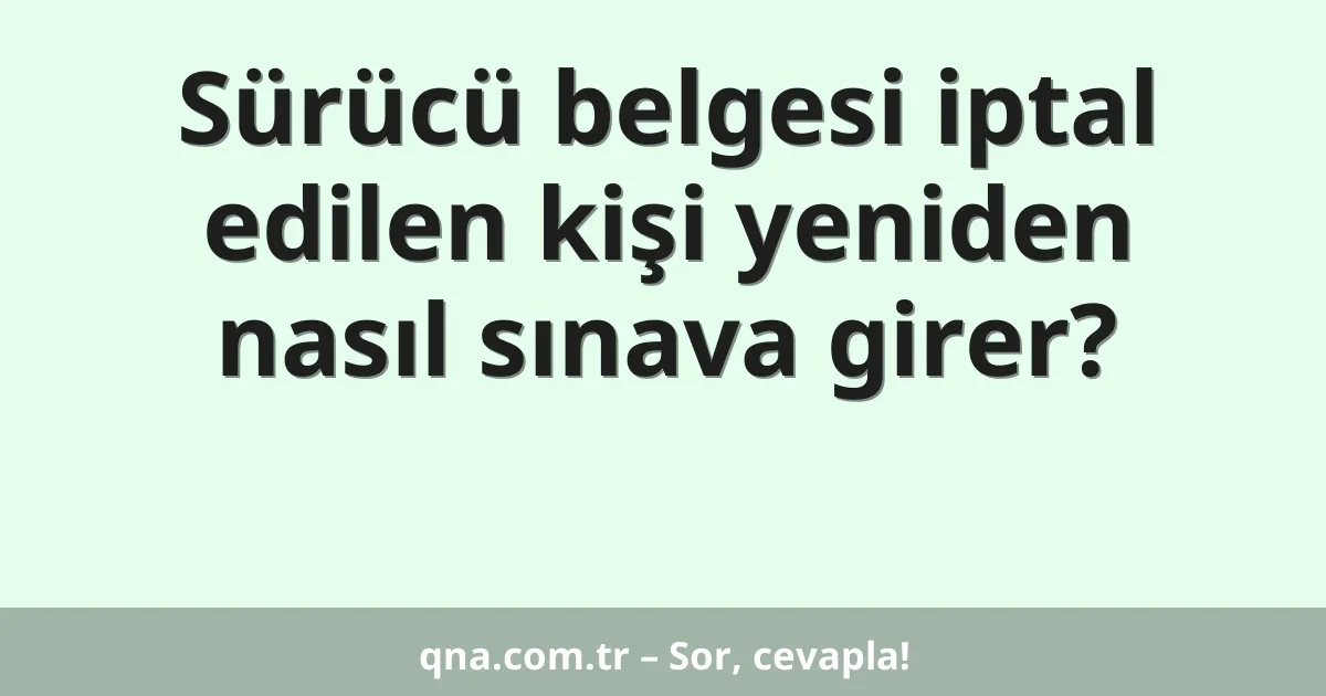 Sürücü belgesi iptal edilen kişi yeniden nasıl sınava girer?