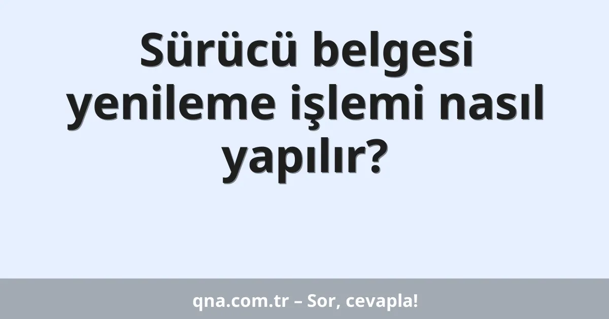 Sürücü belgesi yenileme işlemi nasıl yapılır?