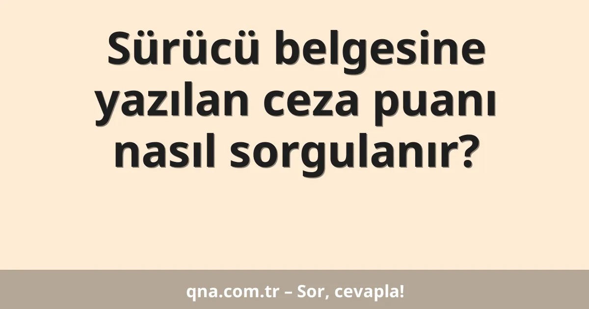 Sürücü belgesine yazılan ceza puanı nasıl sorgulanır?