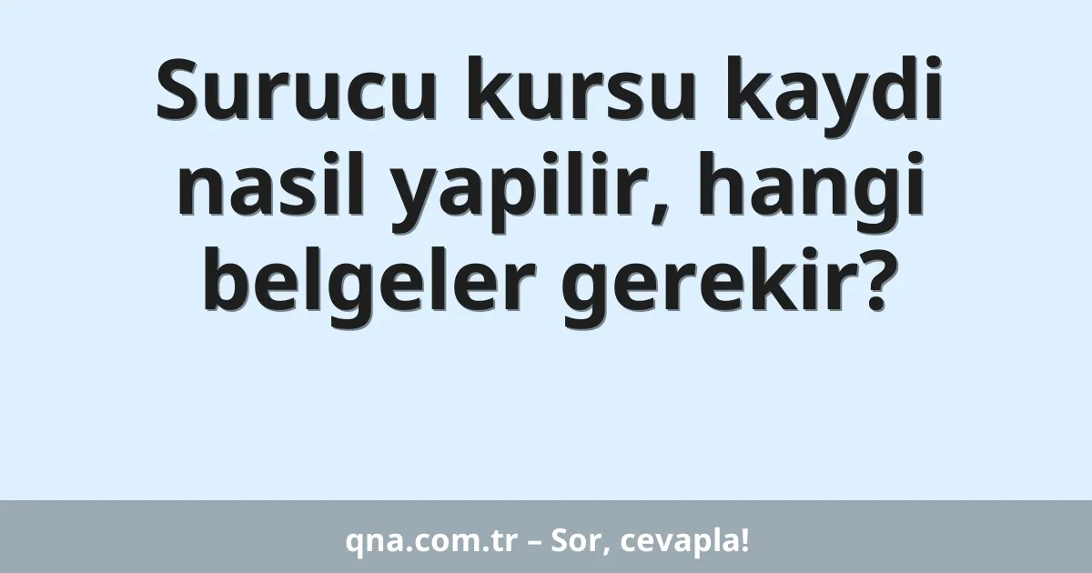 Surucu kursu kaydi nasil yapilir, hangi belgeler gerekir?