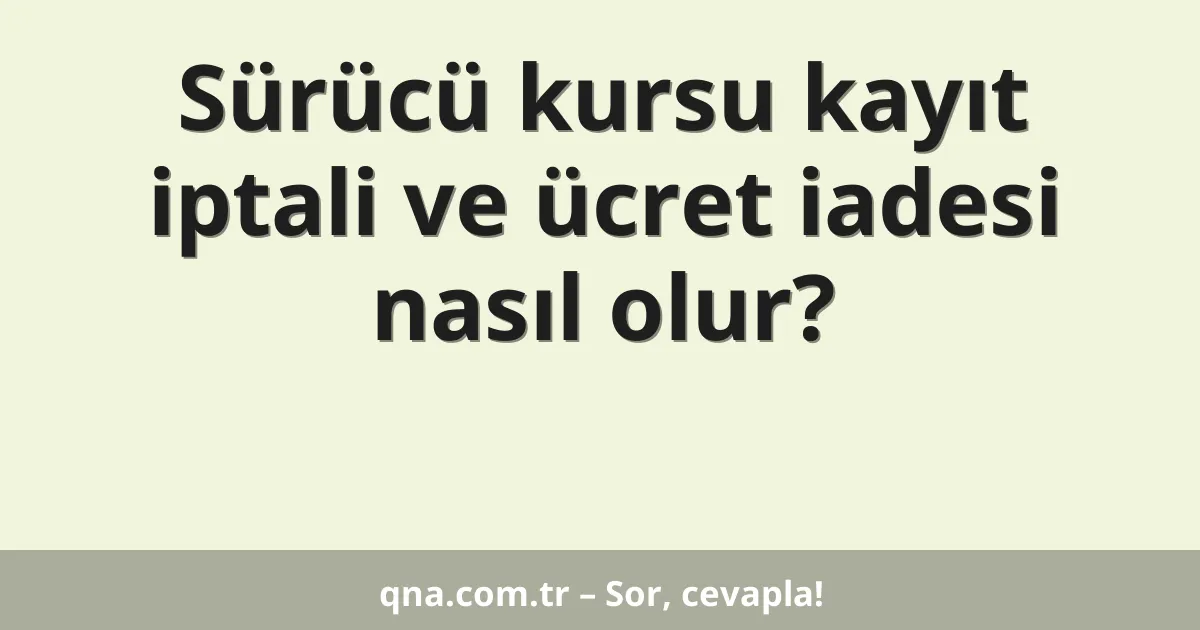 Sürücü kursu kayıt iptali ve ücret iadesi nasıl olur?
