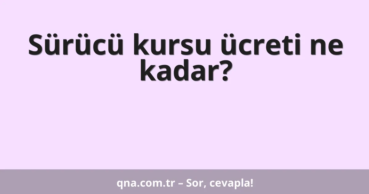 Sürücü kursu ücreti ne kadar?