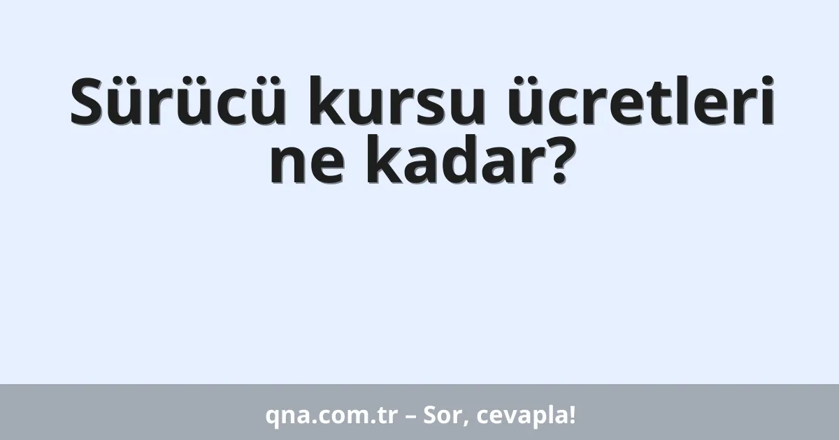 Sürücü kursu ücretleri ne kadar?