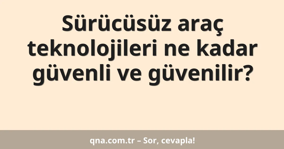 Sürücüsüz araç teknolojileri ne kadar güvenli ve güvenilir?