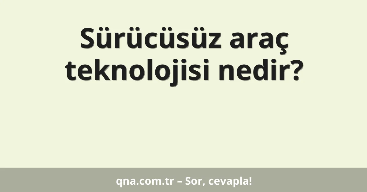 Sürücüsüz araç teknolojisi nedir?