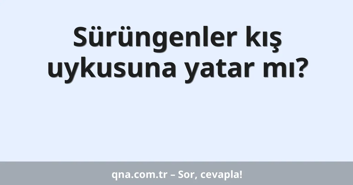 Sürüngenler kış uykusuna yatar mı?