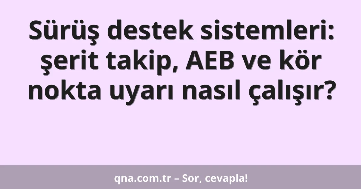 Sürüş destek sistemleri: şerit takip, AEB ve kör nokta uyarı nasıl çalışır?