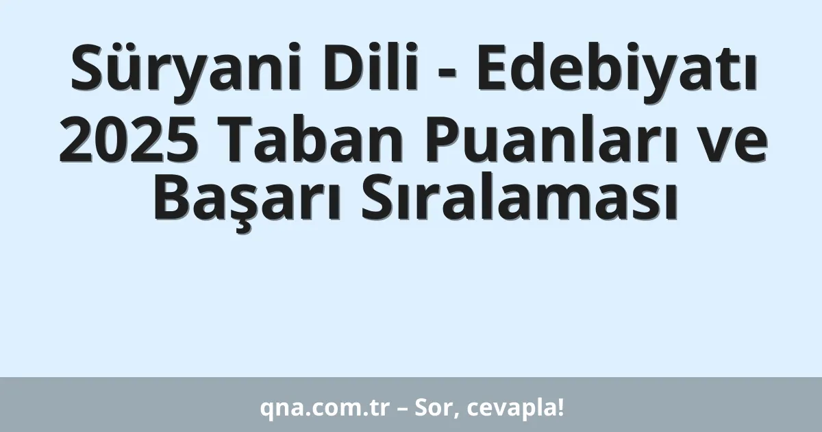 Süryani Dili - Edebiyatı 2025 Taban Puanları ve Başarı Sıralaması