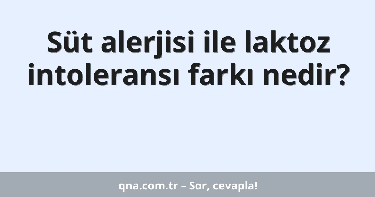 Süt alerjisi ile laktoz intoleransı farkı nedir?