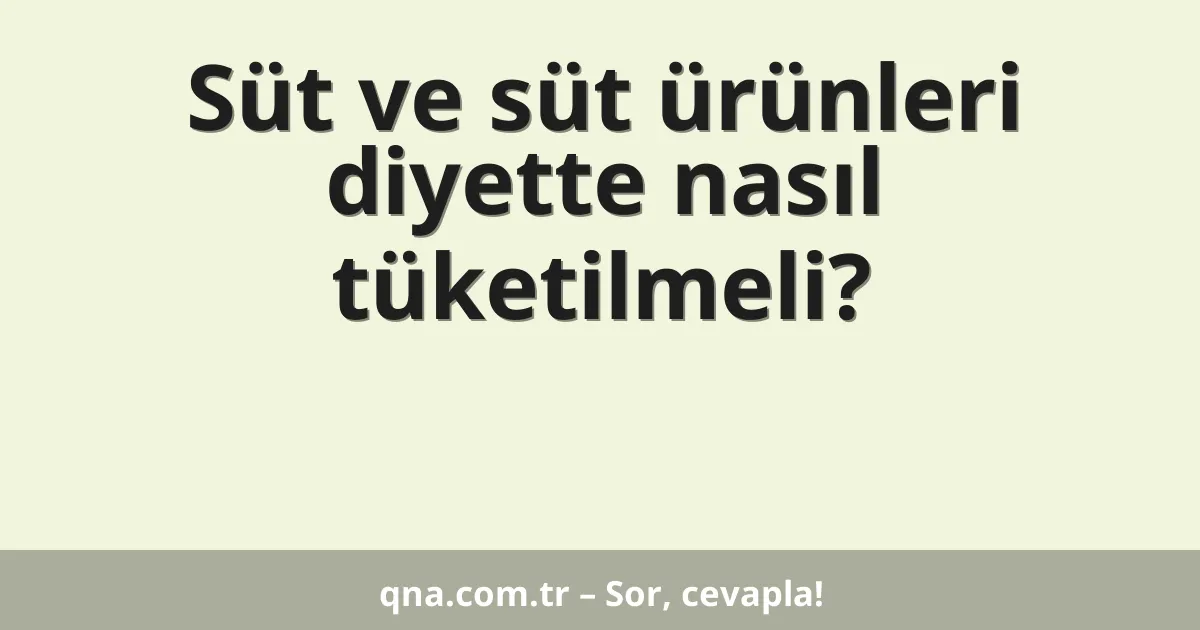 Süt ve süt ürünleri diyette nasıl tüketilmeli?