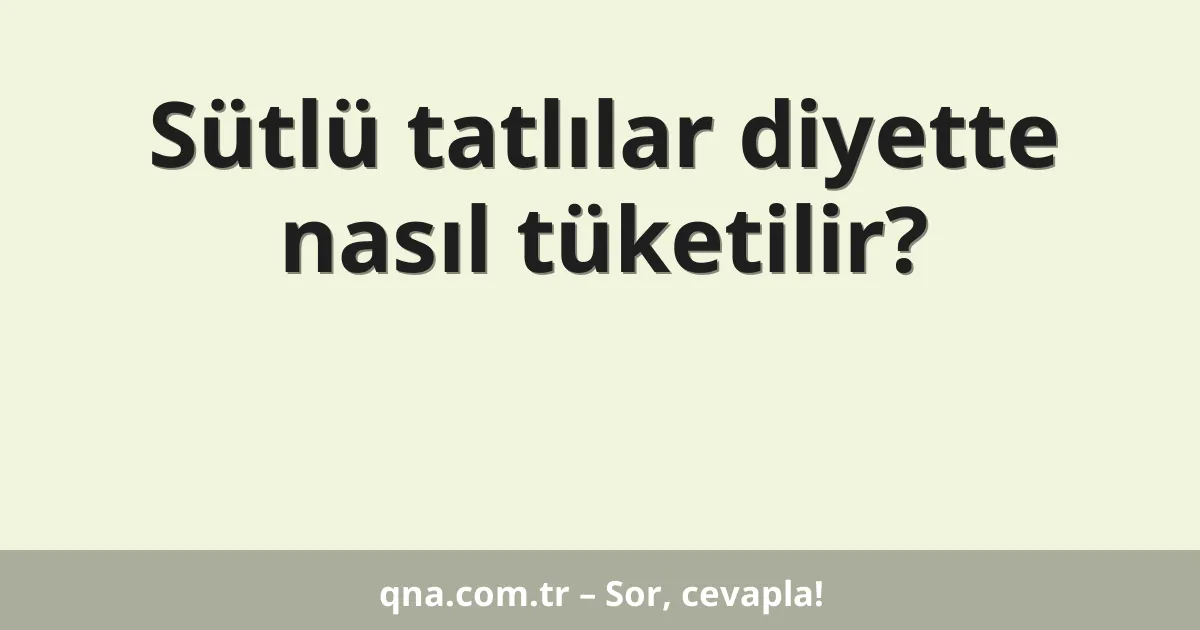 Sütlü tatlılar diyette nasıl tüketilir?