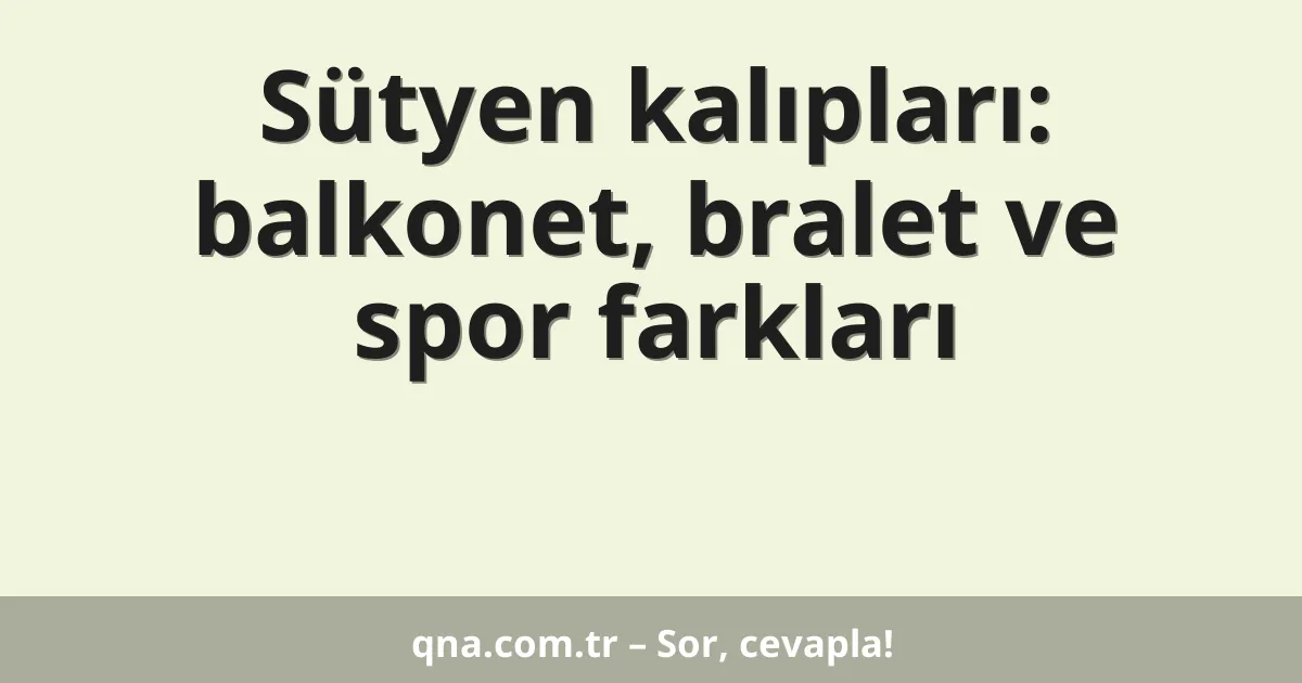 Sütyen kalıpları: balkonet, bralet ve spor farkları