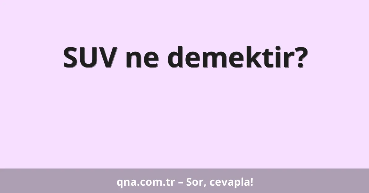 SUV ne demektir?
