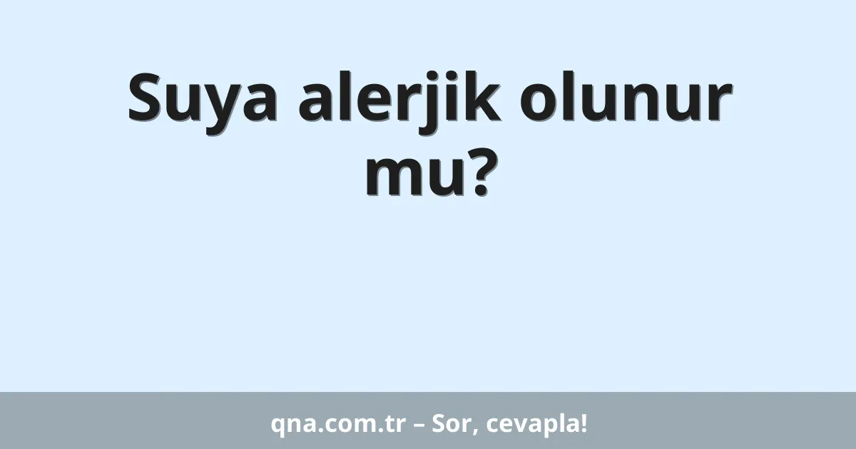 Suya alerjik olunur mu?
