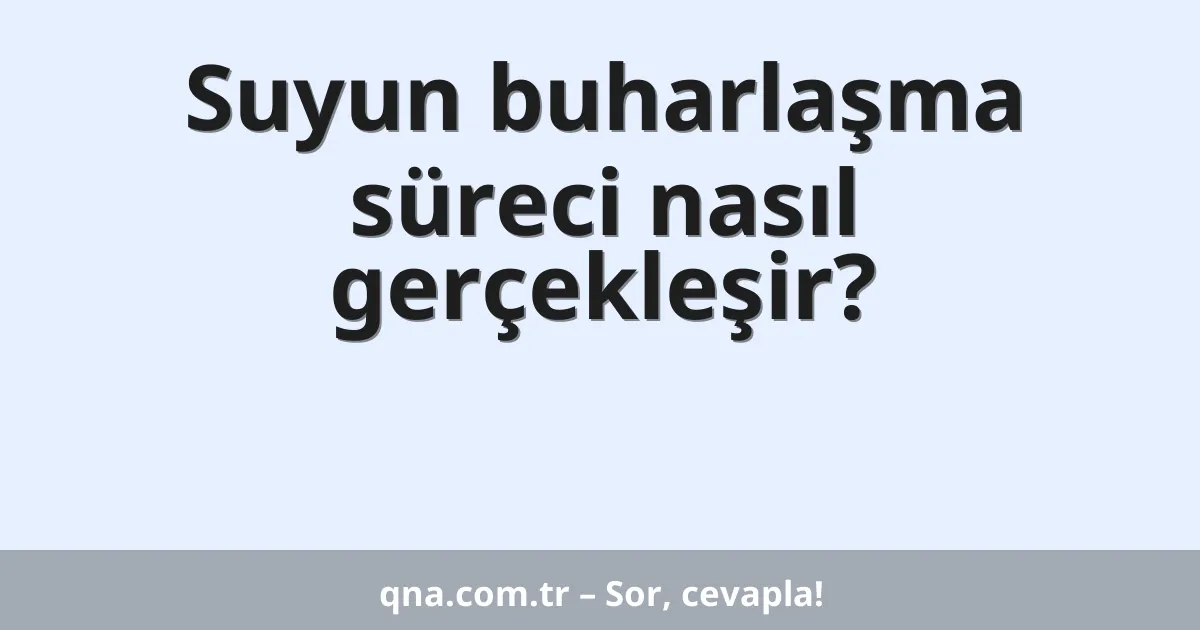 Suyun buharlaşma süreci nasıl gerçekleşir?