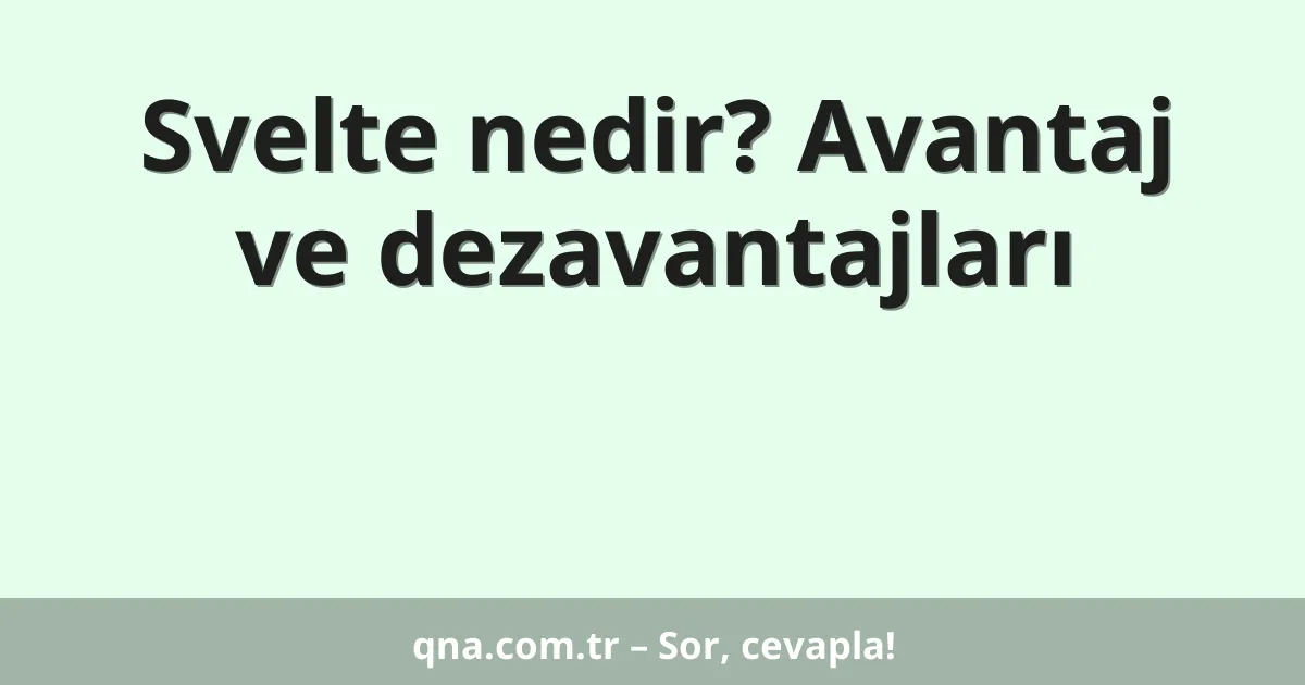 Svelte nedir? Avantaj ve dezavantajları
