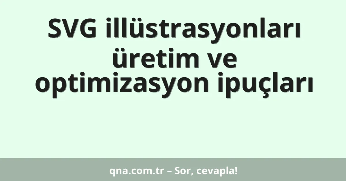 SVG illüstrasyonları üretim ve optimizasyon ipuçları