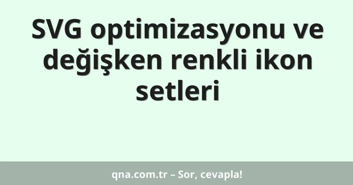 SVG optimizasyonu ve değişken renkli ikon setleri