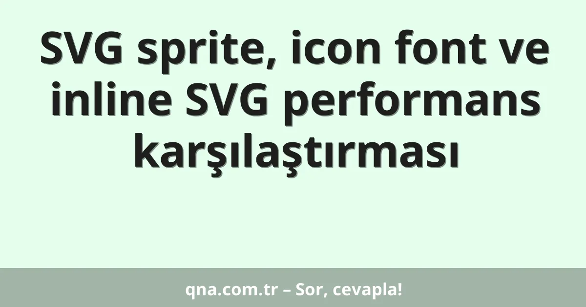 SVG sprite, icon font ve inline SVG performans karşılaştırması