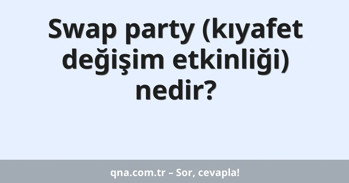 Swap party (kıyafet değişim etkinliği) nedir?