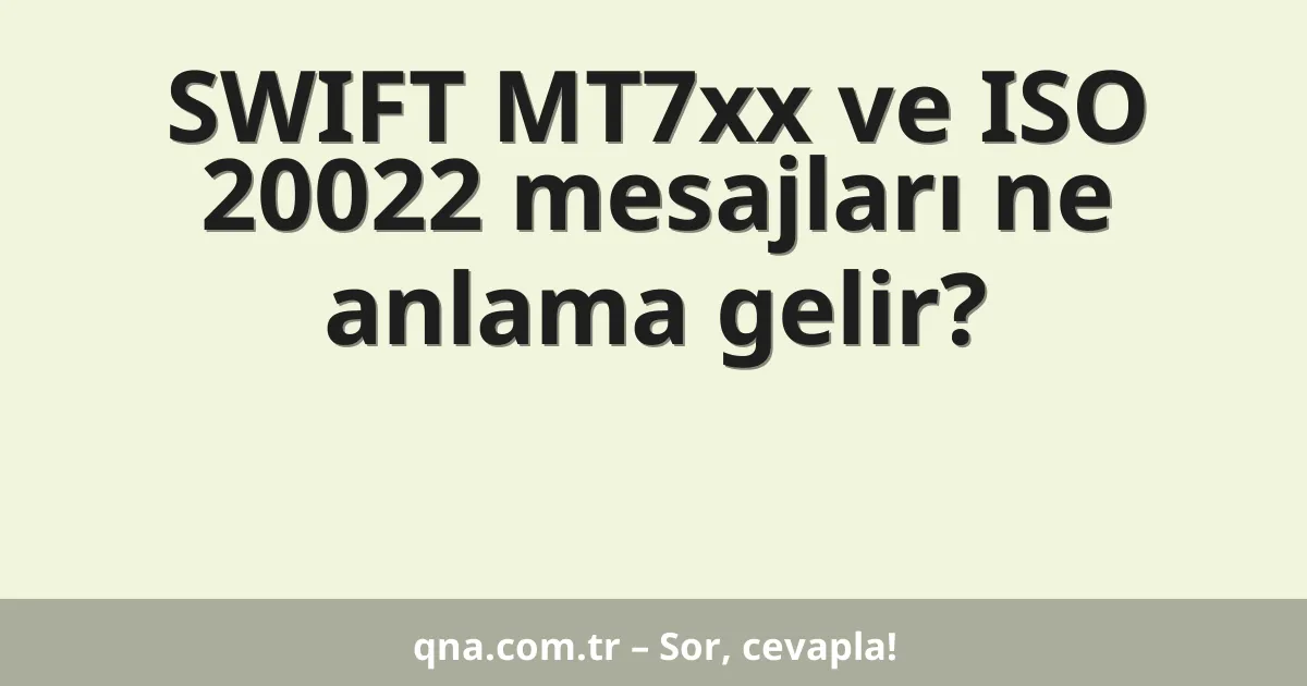 SWIFT MT7xx ve ISO 20022 mesajları ne anlama gelir?