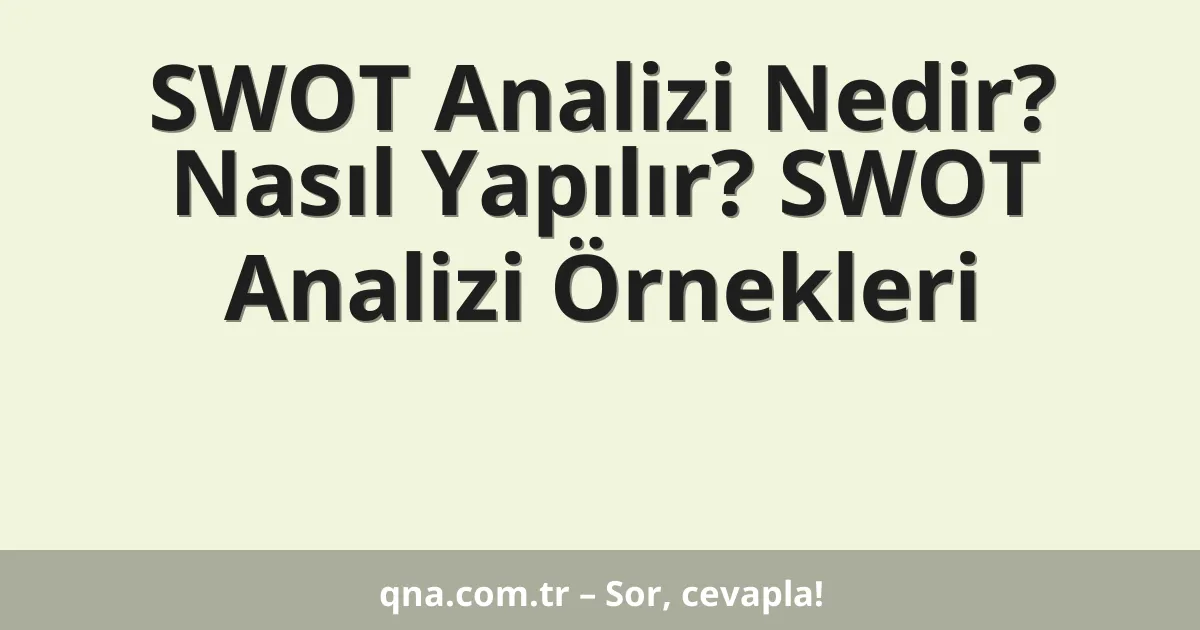 SWOT Analizi Nedir? Nasıl Yapılır? SWOT Analizi Örnekleri