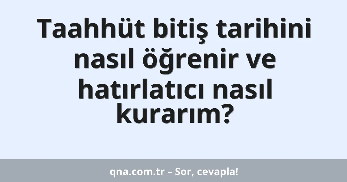Taahhüt bitiş tarihini nasıl öğrenir ve hatırlatıcı nasıl kurarım?