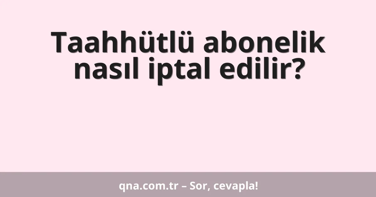 Taahhütlü abonelik nasıl iptal edilir?