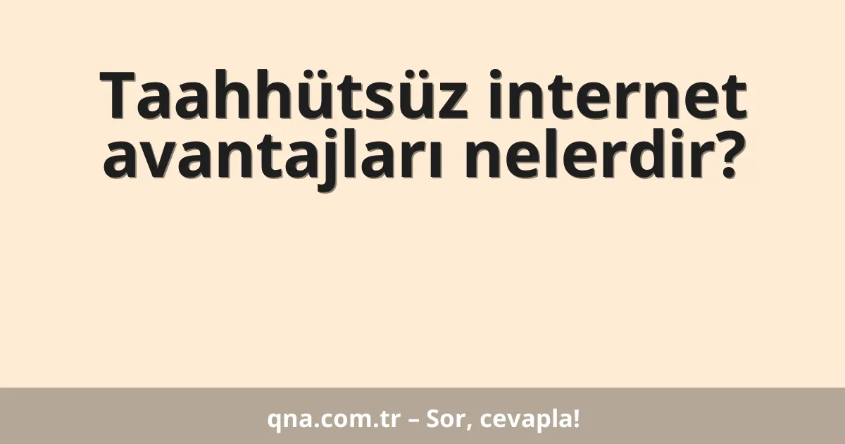 Taahhütsüz internet avantajları nelerdir?