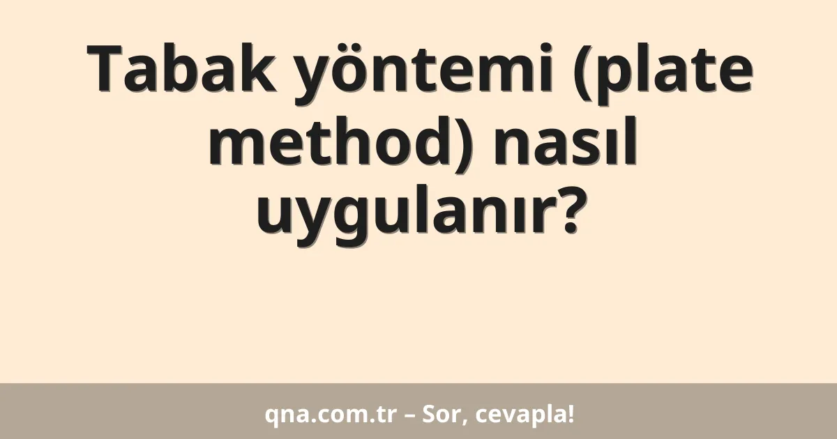 Tabak yöntemi (plate method) nasıl uygulanır?