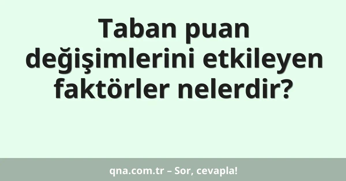 Taban puan değişimlerini etkileyen faktörler nelerdir?