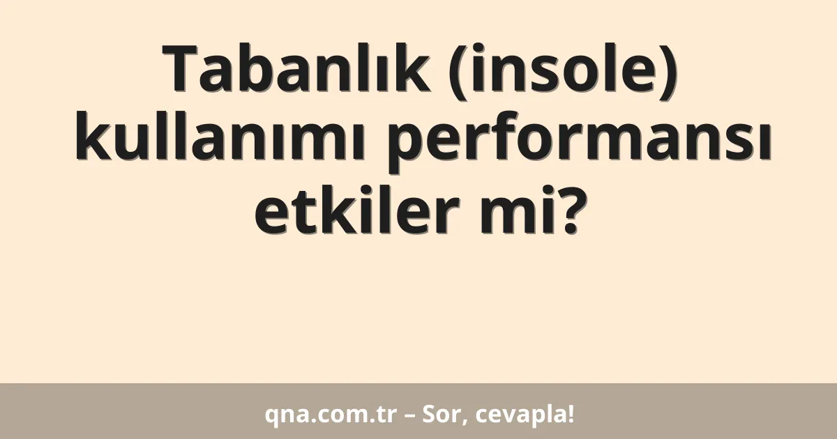 Tabanlık (insole) kullanımı performansı etkiler mi?