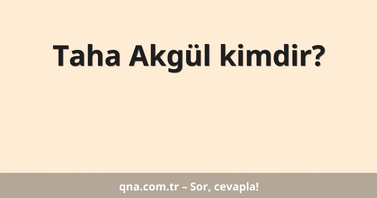 Taha Akgül kimdir?