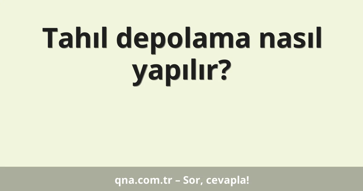 Tahıl depolama nasıl yapılır?