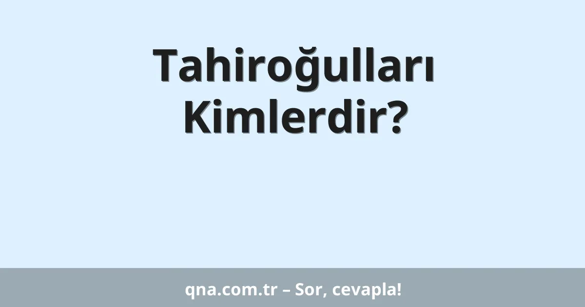 Tahiroğulları Kimlerdir?