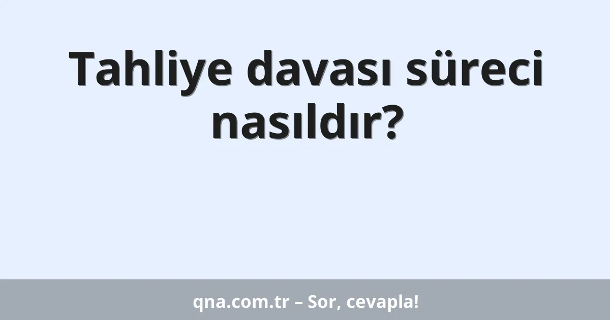 Tahliye davası süreci nasıldır?