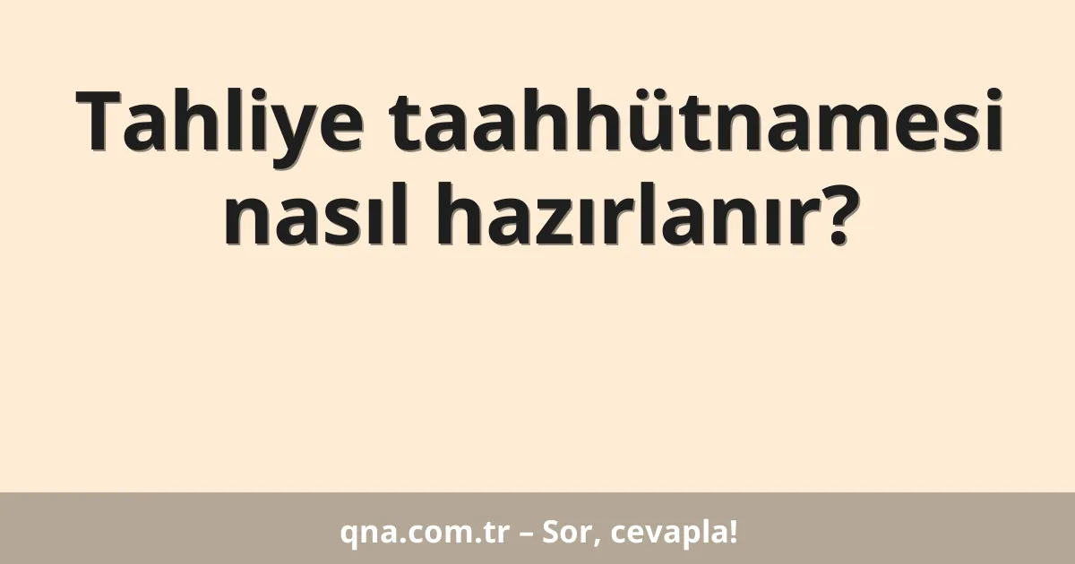 Tahliye taahhütnamesi nasıl hazırlanır?